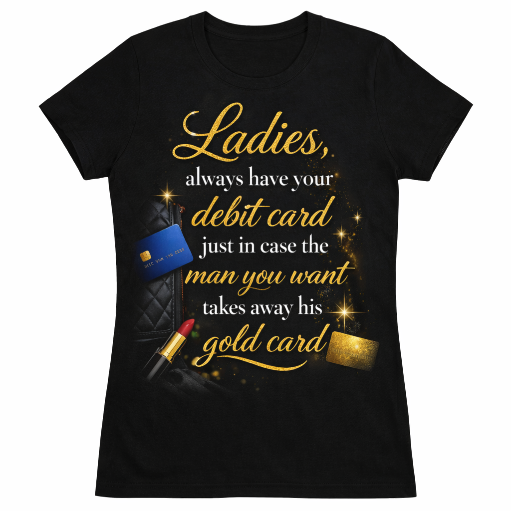 Ladies, Always Have Your Debit Card T-Shirt — Funny Feminine Financial Quote Tee